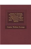 Lessons in Practical Electricity, Principles, Experiments, and Arithmetical Problems: An Elementary Text Book