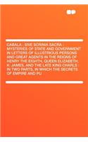 Cabala: Sive Scrinia Sacra: Mysteries of State and Government in Letters of Illustrious Persons and Great Agents in the Reigns of Henry the Eighth, Queen El(English)