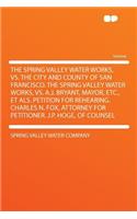 The Spring Valley Water Works, vs. the City and County of San Francisco. the Spring Valley Water Works, vs. A.J. Bryant, Mayor, Etc., Et ALS. Petition for Rehearing. Charles N. Fox, Attorney for Petitioner. J.P. Hoge, of Counsel