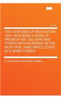 Two Centuries of Irish History, 1691-1870; Being a Series of Papers by W.K. Sullivan [and Others] with an Introd. by the Right Hon. James Bryce; Edited by R. Barry O'Brien