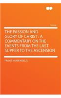 The Passion and Glory of Christ: A Commentary on the Events from the Last Supper to the Ascension