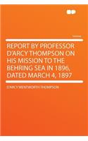 Report by Professor d'Arcy Thompson on His Mission to the Behring Sea in 1896, Dated March 4, 1897