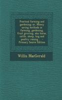 Practical Farming and Gardening; Or, Money Saving Methods in Farming, Gardening, Fruit Growing, Also Horse, Cattle, Sheep, Hog and Poultry Raising ..