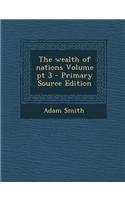 The Wealth of Nations Volume PT 3 - Primary Source Edition