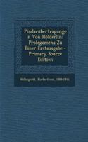 Pindarubertragungen Von Holderlin; Prolegomena Zu Einer Erstausgabe - Primary Source Edition