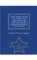 Some Phases of the Civil War: An Appreciation and Criticism of Mr. James Ford Rhodes's Fifth Volume - War College Series