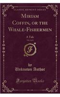 Miriam Coffin, or the Whale-Fishermen, Vol. 2 of 2: A Tale (Classic Reprint)