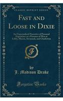 Fast and Loose in Dixie: An Unprejudiced Narrative of Personal Experience as a Prisoner of War at Libby, Macon, Savannah, and Charleston (Classic Reprint)(English)