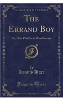 The Errand Boy: Or, How Phil Brent Won Success (Classic Reprint)