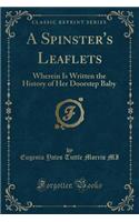 A Spinster's Leaflets: Wherein Is Written the History of Her Doorstep Baby (Classic Reprint)
