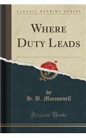 Where Duty Leads (Classic Reprint)