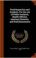 Food Inspection and Analysis. For the use of Public Analysts, Health Officers, Sanitary Chemists, and Food Economists