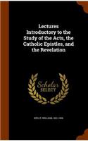 Lectures Introductory to the Study of the Acts, the Catholic Epistles, and the Revelation