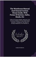 Warehouse Manual And General Custom House Guide, With Forms Of Entries, Oaths, Bonds, Etc