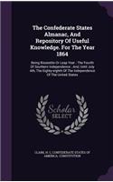 Confederate States Almanac, And Repository Of Useful Knowledge. For The Year 1864: Being Bissextile Or Leap Year; The Fourth Of Southern Independence; And, Until July 4th, The Eighty-eighth Of The Independence Of The United States