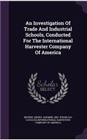Investigation Of Trade And Industrial Schools, Conducted For The International Harvester Company Of America