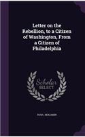 Letter on the Rebellion, to a Citizen of Washington, from a Citizen of Philadelphia