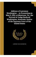 Address of Lawrence Washington ... in Presenting on May 3, 1910, at Montross, Va., the Portrait of Judge Bushrod Washington, Associate Justice of the Supreme Court of the United States