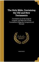 Holy Bible, Containing the Old and New Testaments: Translated out of the Original Tongues, and With the Former Translations Diligently Compared and Revised