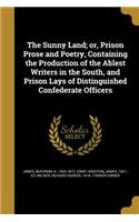 The Sunny Land; or, Prison Prose and Poetry, Containing the Production of the Ablest Writers in the South, and Prison Lays of Distinguished Confederate Officers