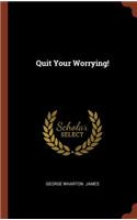 Quit Your Worrying!