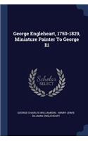 George Engleheart, 1750-1829, Miniature Painter To George Iii