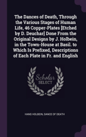 Dances of Death, Through the Various Stages of Human Life, 46 Copper-Plates [Etched by D. Deuchar] Done From the Original Designs by J. Holbein, in the Town-House at Basil. to Which Is Prefixed, Descriptions of Each Plate in Fr. and English