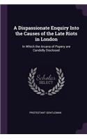 Dispassionate Enquiry Into the Causes of the Late Riots in London