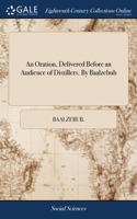 Oration, Delivered Before an Audience of Distillers. By Baalzebub