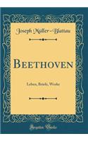 Beethoven: Leben, Briefe, Werke (Classic Reprint)