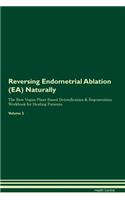 Reversing Endometrial Ablation (Ea) Naturally the Raw Vegan Plant-Based Detoxification & Regeneration Workbook for Healing Patients. Volume 2