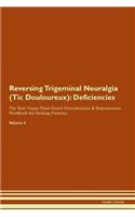 Reversing Trigeminal Neuralgia (Tic Douloureux): Deficiencies The Raw Vegan Plant-Based Detoxification & Regeneration Workbook for Healing Patients. Volume 4