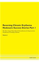 Reversing Chronic Erythema Nodosum: Success Stories Part 1 The Raw Vegan Plant-Based Detoxification & Regeneration Workbook for Healing Patients. Volume 6