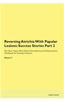 Reversing Atrichia With Papular Lesions: Success Stories Part 2 The Raw Vegan Plant-Based Detoxification & Regeneration Workbook for Healing Patients. Volume 7