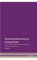 Reversing Otitis Externa: Healing Herbs The Raw Vegan Plant-Based Detoxification & Regeneration Workbook For Healing Patients Volume 8