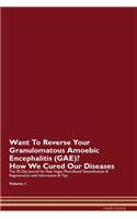 Want To Reverse Your Granulomatous Amoebic Encephalitis (GAE)? How We Cured Our Diseases. The 30 Day Journal for Raw Vegan Plant-Based Detoxification & Regeneration with Information & Tips Volume 1