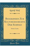 Biographien Zur Kulturgeschichte Der Schweiz: Dritter Cyclus (Classic Reprint)