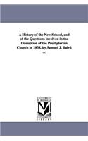 History of the New School, and of the Questions involved in the Disruption of the Presbyterian Church in 1838. by Samuel J. Baird ...