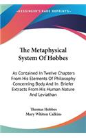 The Metaphysical System Of Hobbes: As Contained In Twelve Chapters From His Elements Of Philosophy Concerning Body And In Briefer Extracts From His Human Nature And Leviathan(English)