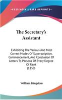 The Secretary's Assistant: Exhibiting The Various And Most Correct Modes Of Superscription, Commencement, And Conclusion Of Letters To Persons Of Every Degree Of Rank (1850)