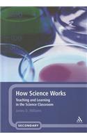 How Science Works: Teaching and Learning in the Science Classroom