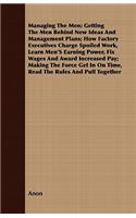 Managing The Men; Getting The Men Behind New Ideas And Management Plans; How Factory Executives Charge Spoiled Work, Learn Men's Earning Power, Fix Wages And Award Increased Pay; Making The Force Get In On Time, Read The Rules And Pull Together