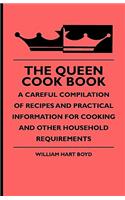 Queen Cook Book - A Careful Compilation of Recipes and Practical Information for Cooking and Other Household Requirements