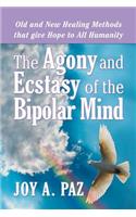 Agony and Ecstasy of the Bipolar Mind: Old and New Healing Methods That Give Hope to All Humanity