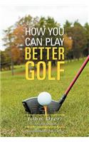 How You Can Play Better Golf