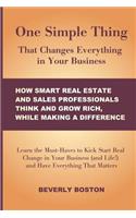 One Simple Thing That Changes Everything in Your Business: How Smart Real Estate: Learn the Must-Haves to Kick Start Real Change in Your Real Estate, Sales Business (and Life!) and Have Everything That Matte(English)