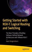 Getting Started with Nsx-T: Logical Routing and Switching: The Basic Principles of Building Software-Defined Network Architectures with Vmware Nsx-T