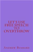 Let's Use Free Speech to Overthrow: (English)