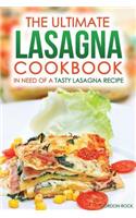 The Ultimate Lasagna Cookbook - In Need of a Tasty Lasagna Recipe: We Have You Covered!