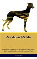Greyhound Guide Greyhound Guide Includes: Greyhound Training, Diet, Socializing, Care, Grooming, Breeding and More